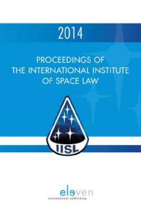 Proceedings Of The International Institute Of Space Law 2014 Rafael Moroaguilar Pj Blount