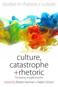 Culture Catastrophe And Rhetoric The Texture Of Political Action 1st Edition Robert Hariman Ralph Cintron