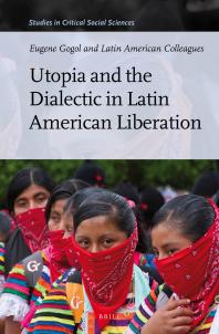 Utopia And The Dialectic In Latin American Liberation 1st Edition Eugene Gogol