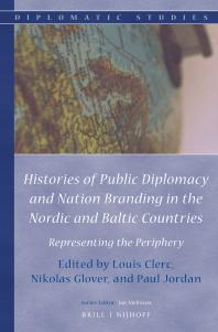Histories Of Public Diplomacy And Nation Branding In The Nordic And Baltic Countries Representing The Periphery 1st Edition Louis Clerc Nikolas Glover Paul Jordan