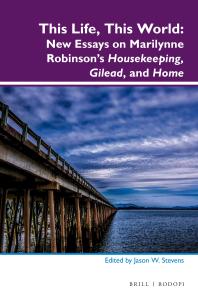 This Life This World New Essays On Marilynne Robinsons Housekeeping Gilead And Home 1st Edition Jason W Stevens