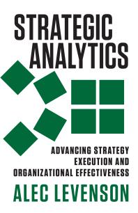 Strategic Analytics Advancing Strategy Execution And Organizational Effectiveness 1st Edition Alec Levenson