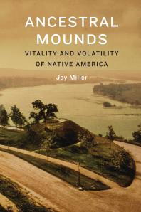Ancestral Mounds Vitality And Volatility Of Native America 1st Edition Jay Miller Alfred Berryhill