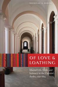Of Love And Loathing Marital Life Strife And Intimacy In The Colonial Andes 17501825 1st Edition Nicholas A Robins