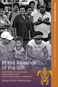 In The Absence Of The Gift New Forms Of Value And Personhood In A Papua New Guinea Community 1st Edition Anders Emil Rasmussen