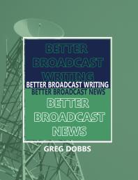 Better Broadcast Writing Better Broadcast News Greg Dobbs