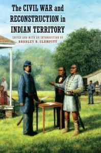 The Civil War And Reconstruction In Indian Territory 1st Edition Bradley R Clampitt