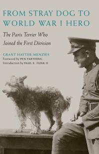 From Stray Dog To World War I Hero The Paris Terrier Who Joined The First Division 1st Edition Grant Haytermenzies Pen Farthing Paul E Funk