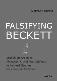 Falsifying Beckett Essays On Archives Philosophy And Methodology In Beckett Studies Matthew Feldman Erik Tonning