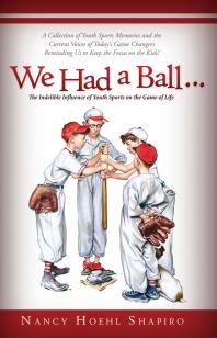 We Had A Ball The Indelible Influence Of Youth Sports On The Game Of Life 1st Edition Nancy Shapiro Shapiro