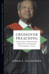 Crossover Preaching Interculturalimprovisational Homiletics In Conversation With Gardner C Taylor 1st Edition Jared E Alcntara Jared E Alcntara
