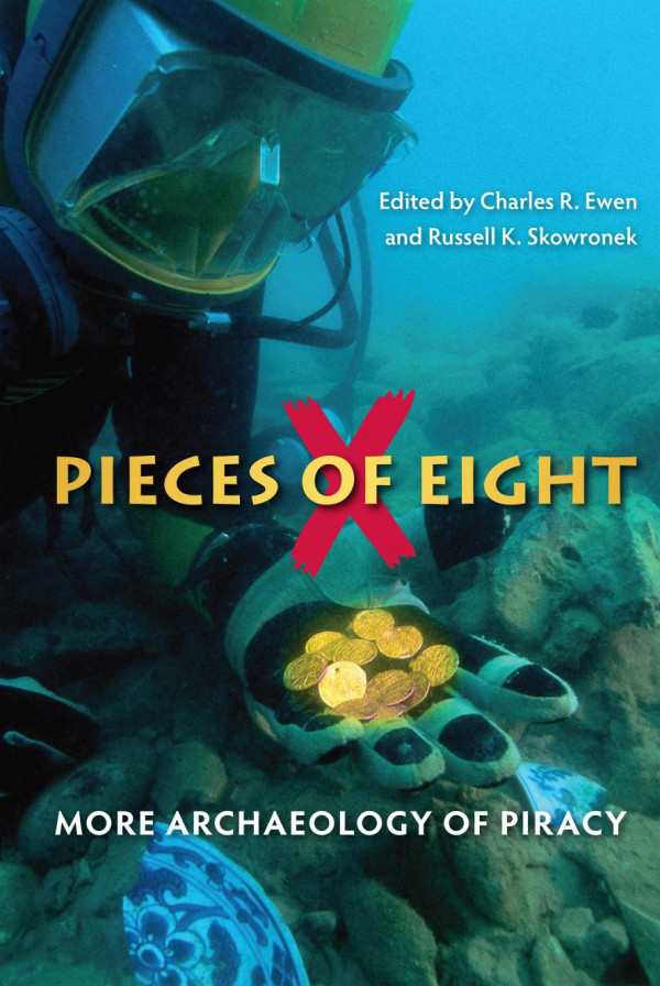 Pieces Of Eight More Archaeology Of Piracy 1st Edition Charles R Ewen