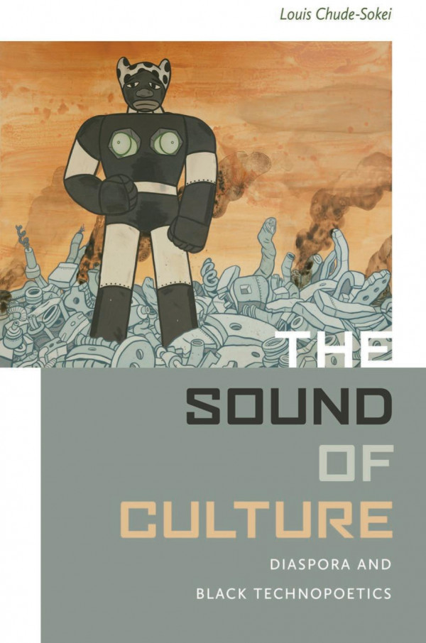 The Sound Of Culture Diaspora And Black Technopoetics 1st Edition Louis Chudesokei