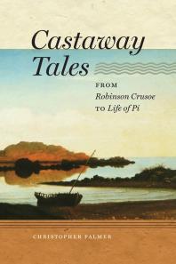 Castaway Tales From Robinson Crusoe To Life Of Pi Christopher Palmer