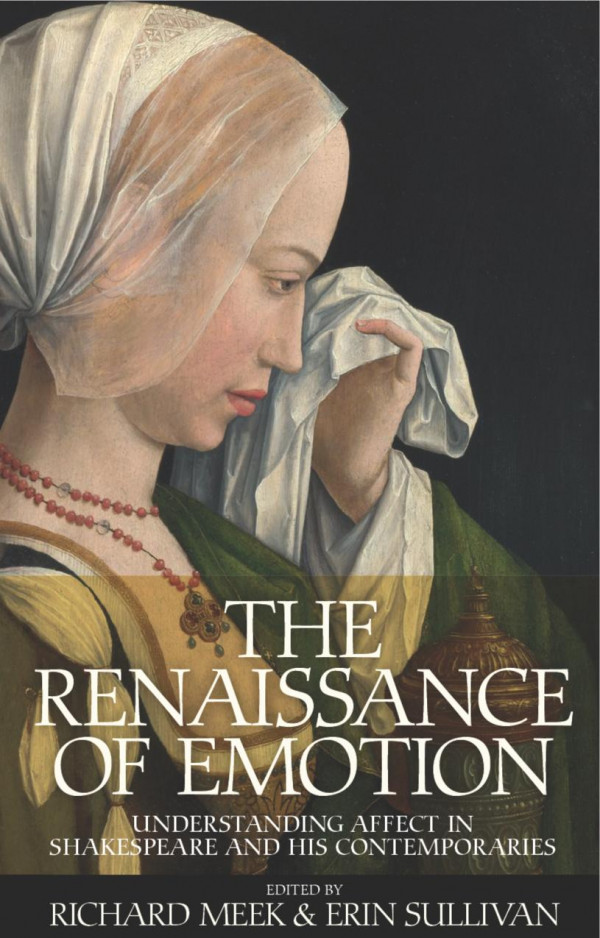 The Renaissance Of Emotion Understanding Affect In Shakespeare And His Contemporaries 1st Edition Richard Meek Erin Sullivan Editors