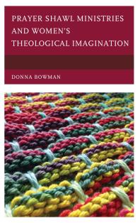Prayer Shawl Ministries And Womens Theological Imagination Donna Bowman