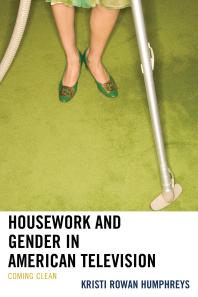 Housework And Gender In American Television Coming Clean Kristi Rowan Humphreys