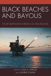 Black Beaches And Bayous The Bp Deepwater Horizon Oil Spill Disaster Lisa A Eargle Ashraf Esmail