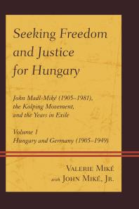 Seeking Freedom And Justice For Hungary John Madlmik 19051981 The Kolping Movement And The Years In Exile Valerie Mik Jr John Mik
