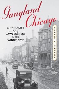 Gangland Chicago Criminality And Lawlessness In The Windy City Richard C Lindberg
