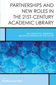 Partnerships And New Roles In The 21stcentury Academic Library Collaborating Embedding And Crosstraining For The Future Bradford Lee Eden