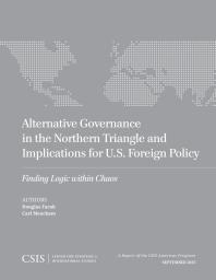 Alternative Governance In The Northern Triangle And Implications For Us Foreign Policy Finding Logic Within Chaos Douglas Farah Carl Meacham