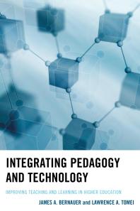 Integrating Pedagogy And Technology Improving Teaching And Learning In Higher Education James A Bernauer Lawrence A Tomei