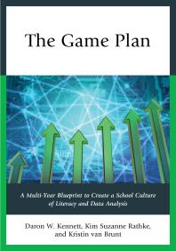 The Game Plan A Multiyear Blueprint To Create A School Culture Of Literacy And Data Analysis Daron W Kennett Kim Suzanne Rathke Kristin Van Brunt