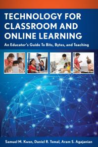 Technology For Classroom And Online Learning An Educators Guide To Bits Bytes And Teaching Samuel M Kwon Daniel R Tomal Aram S Agajanian