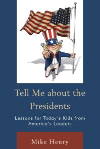 Tell Me About The Presidents Lessons For Todays Kids From Americas Leaders Mike Henry