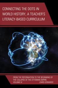 Connecting The Dots In World History A Teachers Literacy Based Curriculum From The Reformation To The Beginning Of The Collapse Of The Ottoman Empire Chris Edwards