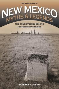 New Mexico Myths And Legends The True Stories Behind Historys Mysteries 2nd Edition Barbara Marriott
