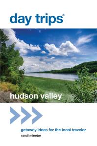 Day Trips Hudson Valley Getaway Ideas For The Local Traveler 1st Edition Randi Minetor