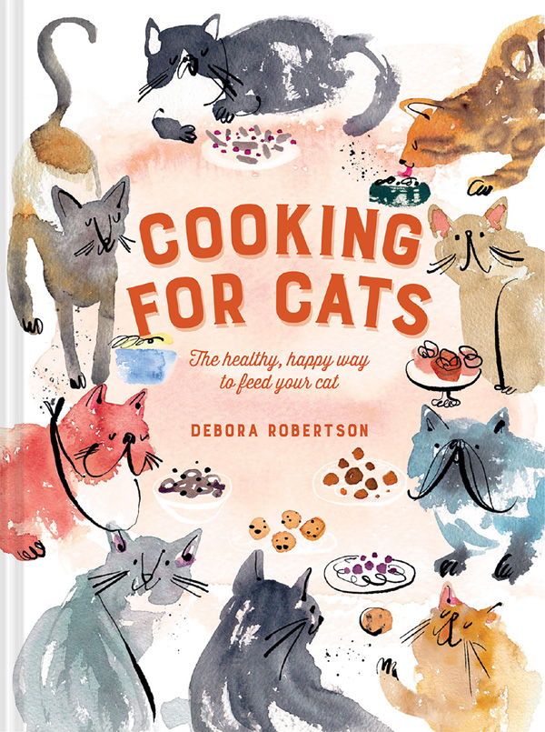 Cooking For Cats The Healthy Happy Way To Feed Your Cat Debora Robertson