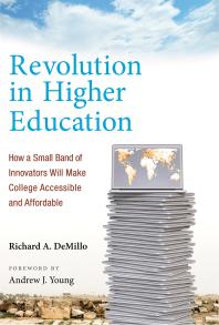 Revolution In Higher Education How A Small Band Of Innovators Will Make College Accessible And Affordable 1st Edition Richard A Demillo Jr Andrew J Young Andrew J Young