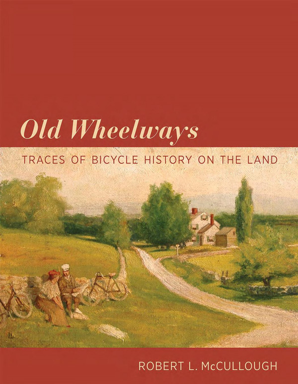 Old Wheelways Traces Of Bicycle History On The Land 1st Edition Robert L Mccullough