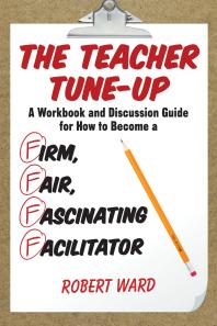 The Teacher Tuneup A Workbook And Discussion Guide For How To Become A Firm Fair Fascinating Facilitator Robert Ward