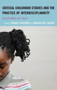 Critical Childhood Studies And The Practice Of Interdisciplinarity Disciplining The Child Joanne Faulkner Magdalena Zolkos