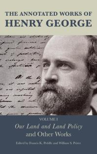 The Annotated Works Of Henry George Our Land And Land Policy And Other Works Francis K Peddle William S Peirce Kenneth C Wenzer