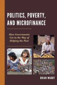 Politics Poverty And Microfinance How Governments Get In The Way Of Helping The Poor Brian Warby