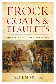 Frock Coats And Epaulets The Men Who Led The Confederacy Jr Alf J Mapp