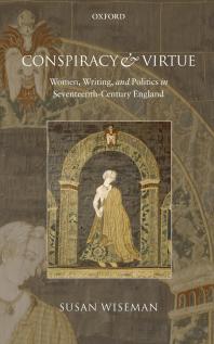 Conspiracy And Virtue Women Writing And Politics In Seventeenthcentury England Susan Wiseman