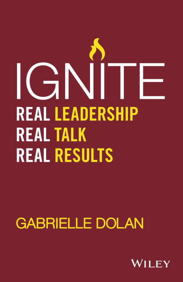 Ignite Real Leadership Real Talk Real Results 1st Edition Gabrielle Dolan