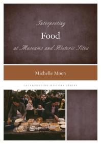 Interpreting Food At Museums And Historic Sites Michelle Moon