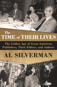 The Time Of Their Lives The Golden Age Of Great American Book Publishers Their Editors And Authors Al Silverman