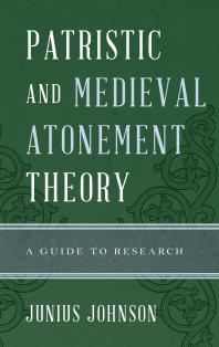 Patristic And Medieval Atonement Theory A Guide To Research Junius Johnson