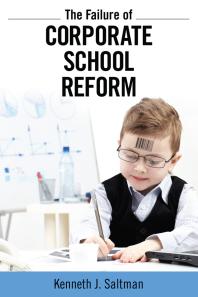 Failure Of Corporate School Reform Kenneth J Saltman