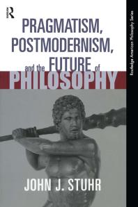 Pragmatism Postmodernism And The Future Of Philosophy John J Stuhr