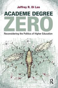 Academe Degree Zero Reconsidering The Politics Of Higher Education First Edition Jeffrey R Di Leo