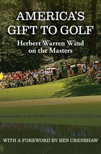 Americas Gift To Golf Herbert Warren Wind On The Masters Herbert Warren Wind
